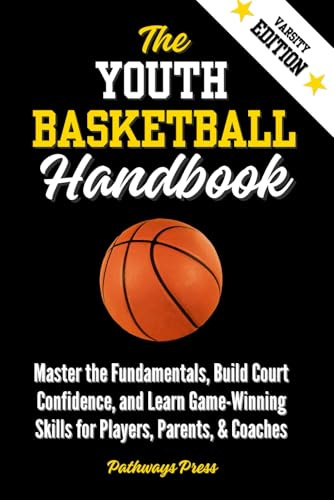 The Youth Basketball Handbook: Master the Fundamentals, Build Court Confidence, and Learn Game-Winning Skills for Players, Parents, & Coaches: ... Owner: 1 (The Youth Sports Handbook Series)