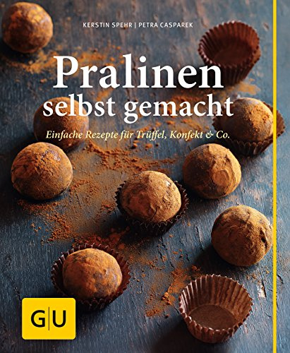 Pralinen selbst gemacht: Einfache Rezepte für Trüffel, Pralinen und Konfekt