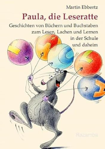 Paula, die Leseratte: Geschichten von Büchern und Buchstaben zum Lesen, Lachen und Lernen in der Schule und daheim