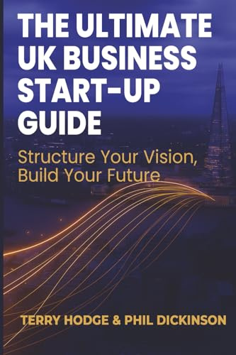 The Ultimate UK Business Start Up Guide: Structure Your Vision, Build Your Future