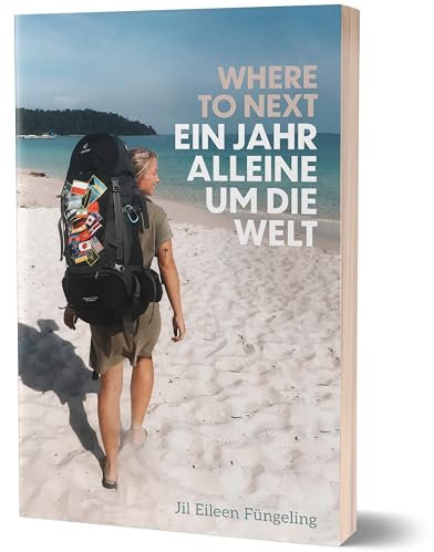 Where to Next. Ein Jahr alleine um die Welt: von Jil Eileen Füngeling