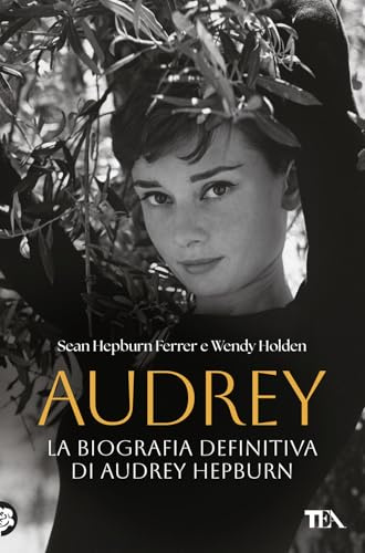 Audrey. La biografia definitiva di Audrey Hepburn