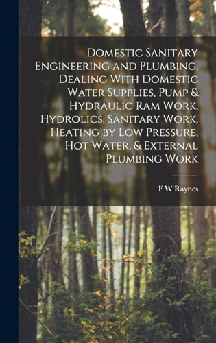 Domestic Sanitary Engineering and Plumbing, Dealing With Domestic Water Supplies, Pump & Hydraulic ram Work, Hydrolics, Sanitary Work, Heating by low Pressure, hot Water, & External Plumbing Work