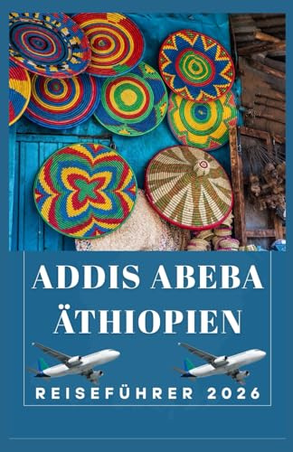 ADDIS ABEBA ÄTHIOPIEN Reiseführer 2026 (AFRICA COUNTRIES UPDATED LOW BUDGET TRAVEL GUIDE (ENGLISH, GERMAN, ITALIAN, FRENCH, JAPANESE, SPANISH, DUTCH, POLISH), Band 12)