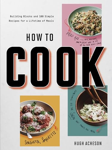 How to Cook Anytime, Forever: Building Blocks and 100 Simple Recipes for a Lifetime of Meals: A Cookbook