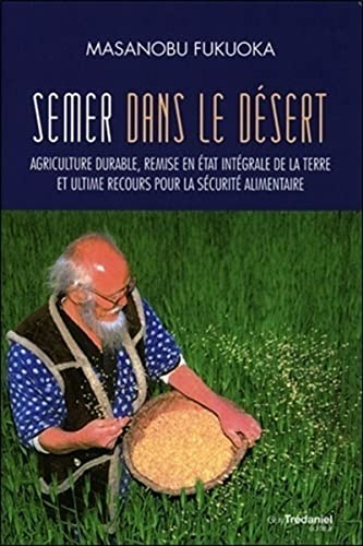 Semer dans le désert - Agriculture durable, remise en état intégrale de la terre et ultime recours