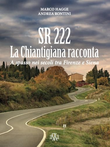 SR 222. La Chiantigiana racconta. A spasso nei secoli tra Firenze e Siena
