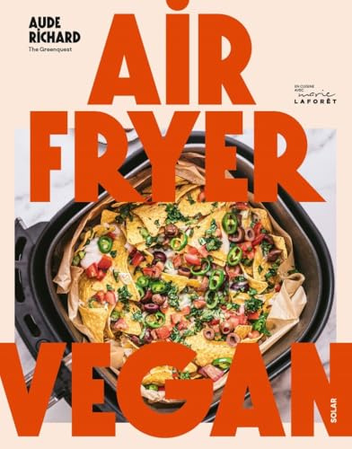 Airfryer Vegan 100 recettes végétales faciles, rapides et économiques : apéros, plats, desserts et astuces pour maîtriser votre airfryer