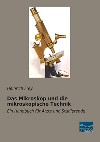 Das Mikroskop und die mikroskopische Technik: Ein Handbuch für Aerzte und Studierende: Ein Handbuch für Ärzte und Studierende