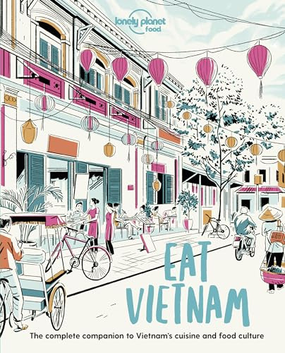 Lonely Planet Eat Vietnam: Restaurant Etiquette & Customs | Best Places to Dine & Must-Try Specialties | Local Foodie Neighbourhoods | Authentic & Immersive Experiences (Lonely Planet Food)
