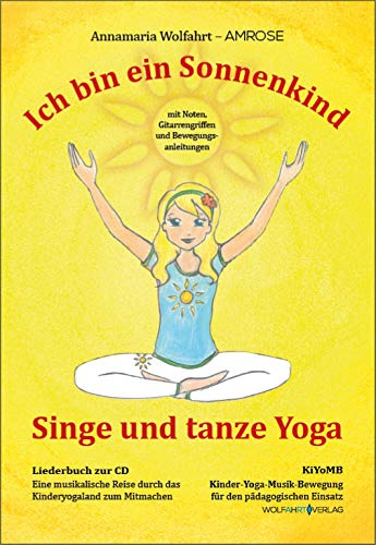 Singe und tanze Yoga - Ich bin ein Sonnenkind: Kinderyoga-Liederbuch mit Noten, Texten, Akkordsymbolen und Bewegungsanleitungen