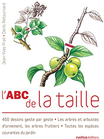 L'ABC de la taille: 450 dessins geste par geste - Les arbres et arbustes d'ornement, les arbres fruitiers - Toutes les espèces courantes du jardin