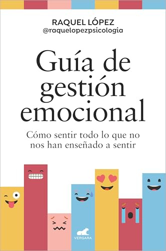 Guía de gestión emocional: Cómo sentir todo lo que no nos han enseñado a sentir (Vergara)