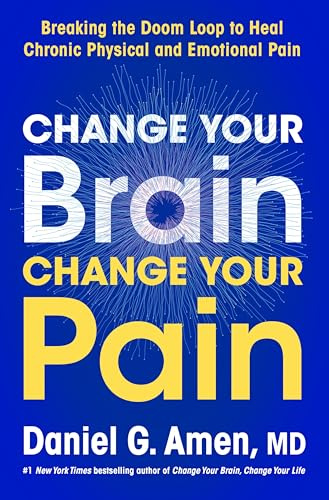 Change Your Brain, Change Your Pain: Breaking the Doom-Loop to Heal Both Chronic Physical and Emotional Pain