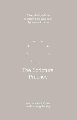 The Scripture Practice: A Four-Session Guide to Reading the Bible as an Apprentice to Jesus (Practicing the Way) (Practicing the Way series)