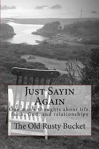 Just Sayin Again: One man's thoughts about life, faith, God, and relationships
