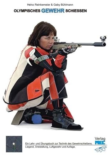 Olympisches Gewehrschiessen: Ein Lehr- und Übungsbuch zur Technik des Gewehrschießens. Liegend, Dreistellung, Luftgewehr und Auflage.