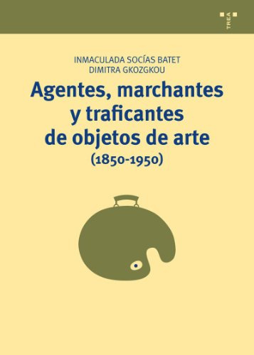 Agentes, marchantes y traficantes de objetos de arte (1850-1950): 11 (Manuales de museística, patrimonio y turismo cultural)
