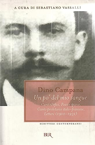 Un po' del mio sangue. Canti Orfici, Poesie sparse, Canto proletario italo-francese, Lettere (1910-1931)