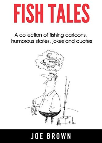 Fish Tales: A collection of fishing cartoons, humorous stories, jokes and quotes