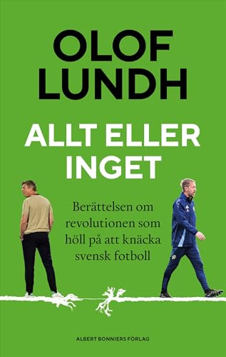 Allt eller inget : berättelsen om revolutionen som höll på att knäcka svensk fotboll