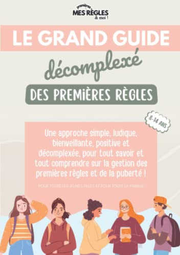 Le Grand Guide Décomplexé des Premières Règles: Une approche simple, ludique, bienveillante, positive et décomplexée, pour tout savoir et tout ... des premières règles et de la puberté !