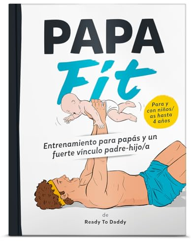 PapaFit - Entrenamiento para papás y un fuerte vínculo padre-hijo/a: Work-out, estiramientos, planes de entrenamiento con niños de hasta 4 años