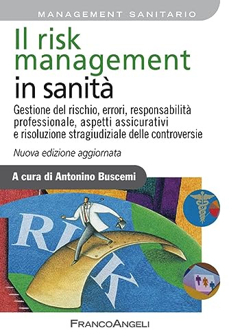 Il risk management in sanità. Gestione del rischio, errori, responsabilità professionale, aspetti assicurativi e risoluzione stragiudiziale delle controversie