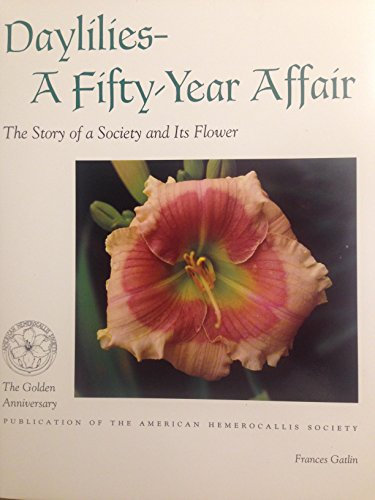 Daylilies--A Fifty-Year Affair: The Story of a Society and Its Flower