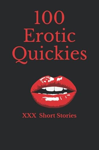 100 Erotic Quickies: Triple X Erotic Short Stories To Tantalise