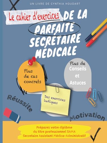 Le cahier d'exercices de la parfaite secrétaire médicale: L'ambition est simple : vous faire découvrir en profondeur le métier de secrétaire médicale ... situation, des exercices et des jeux ludiques