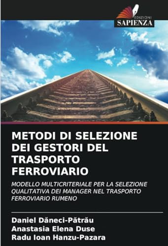 METODI DI SELEZIONE DEI GESTORI DEL TRASPORTO FERROVIARIO: MODELLO MULTICRITERIALE PER LA SELEZIONE QUALITATIVA DEI MANAGER NEL TRASPORTO FERROVIARIO RUMENO