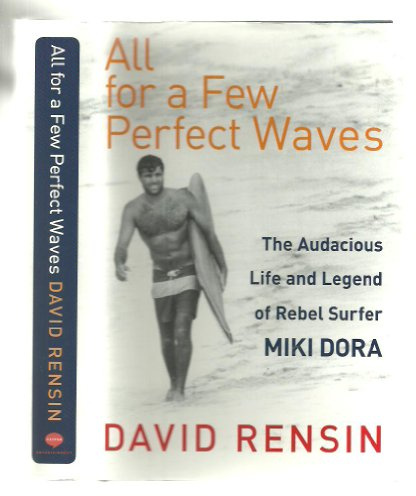 All for a Few Perfect Waves: The Audacious Life and Legend of Rebel Surfer Miki Dora
