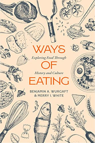 Ways of Eating: Exploring Food through History and Culture: 81 (California Studies in Food and Culture)