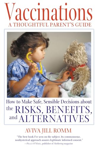 Vaccinations: A Thoughtful Parent's Guide: How to Make Safe, Sensible Decisions about the Risks, Benefits, and Alternatives