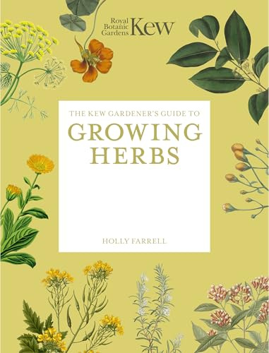 The Kew Gardener's Guide to Growing Herbs: The Art and Science to Grow Your Own Herbs (2) (Kew Experts)