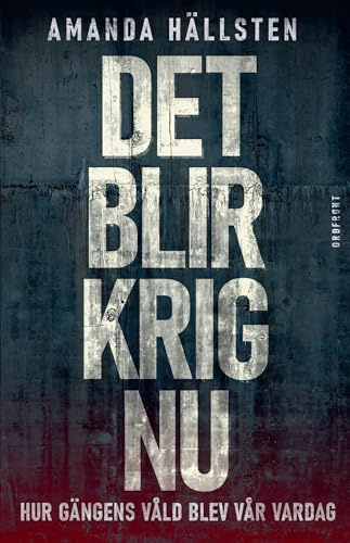 Det blir krig nu : hur gängens våld blev vår vardag