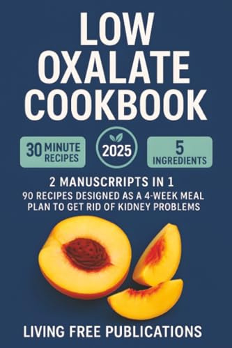 Low Oxalate Cookbook: 2 Manuscripts in 1 - 90 recipes designed as a 4 – week meal plan to get rid of kidney problems(Food list included)