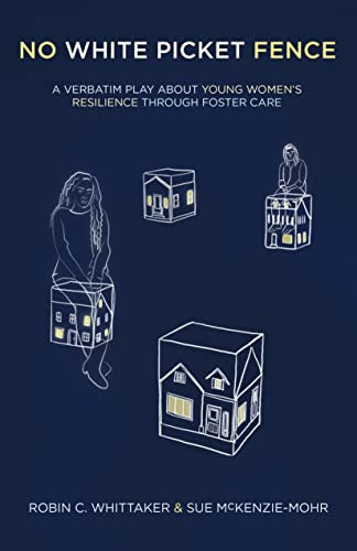No White Picket Fence: A Verbatim Play about Young Women’s Resilience through Foster Care