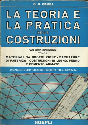 La teoria e la pratica nelle costruzioni. Nuovo trattato teorico-pratico di costruzioni civili, rurali, stradali ed idrauliche. Materiali da ... fabbrica. Costruzioni in legn... (Vol. 2/1)