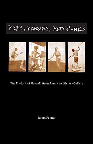 Pinks, Pansies, and Punks: The Rhetoric of Masculinity in American Literary Culture
