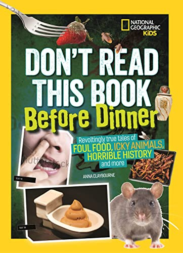Don’t Read This Book Before Dinner: Revoltingly True Tales of Foul Food, Icky Animals, Horrible History, and More