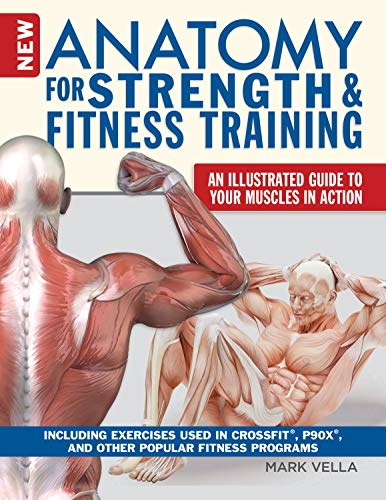 New Anatomy for Strength & Fitness Training: An Illustrated Guide to Your Muscles in Action Including Exercises Used in Crossfit, P90x, and Other Popular Fitness Programs