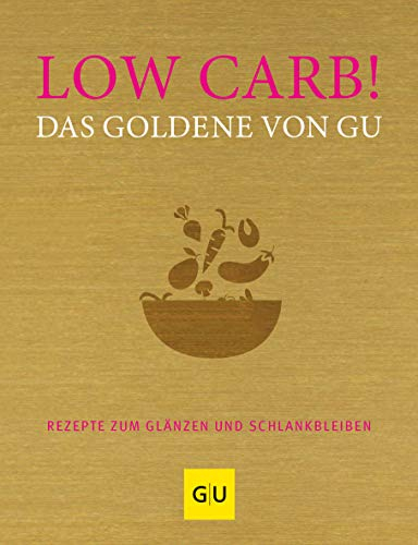 Low Carb! Das Goldene von GU: Kohlenhydratarm genießen – Rezepte für eine gesunde und schlanke Ernährung (GU Die goldene Reihe)