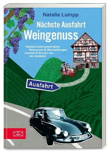 Nächste Ausfahrt: Weingenuss: Natalies Lieblingsweingüter, Restaurants & Übernachtungen maximal 15 Minuten von der Autobahn