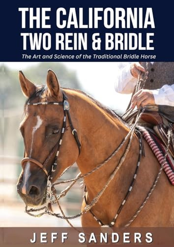 The California Two Rein & Bridle - The Art and Science of the Traditional Bridle Horse