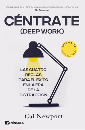 Céntrate (Deep Work): Las cuatro reglas para el éxito en la era de la distracción (SOFT SKILLS)