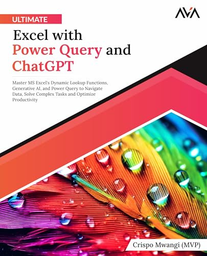 Ultimate Excel with Power Query and ChatGPT: Master MS Excel's Dynamic Lookup Functions, Generative AI, and Power Query to Navigate Data, Solve ... Automation — Excel & Power Platform)