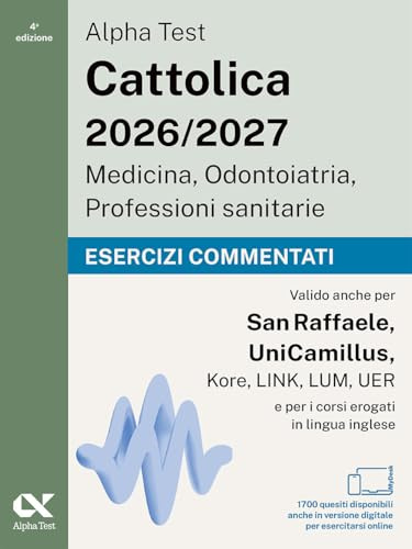 Alpha Test. Cattolica 2026-2027. Medicina, odontoiatria, professioni sanitarie. Esercizi commentati. Ideale anche per i test di San Raffaele e UniCamillus. Con simulatore online