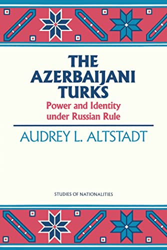 The Azerbaijani Turks: Power and Identity under Russian Rule (Studies of Nationalities)